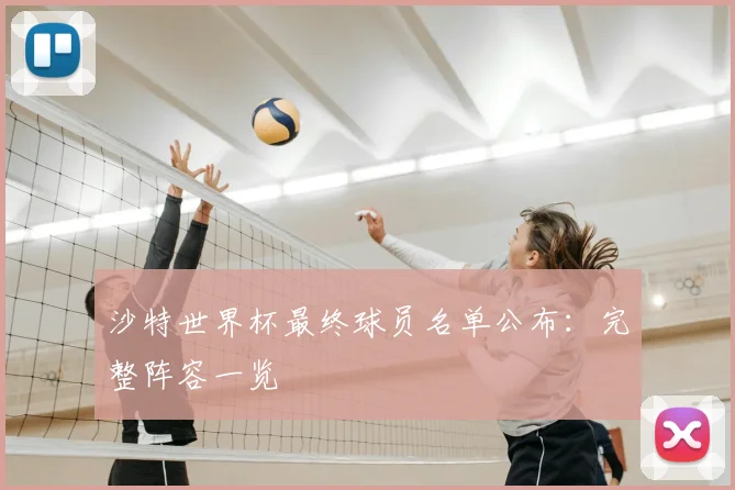 沙特世界杯最终球员名单公布：完整阵容一览