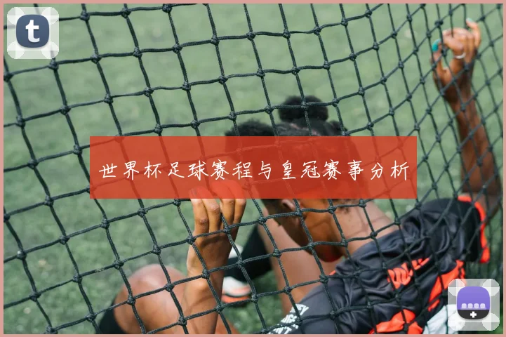 世界杯足球赛程与皇冠赛事分析